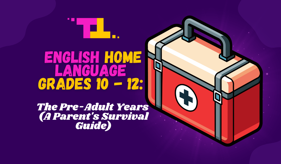 English Home Language Grades 10-12: The Pre-Adult Years (A Parent’s Survival Guide)