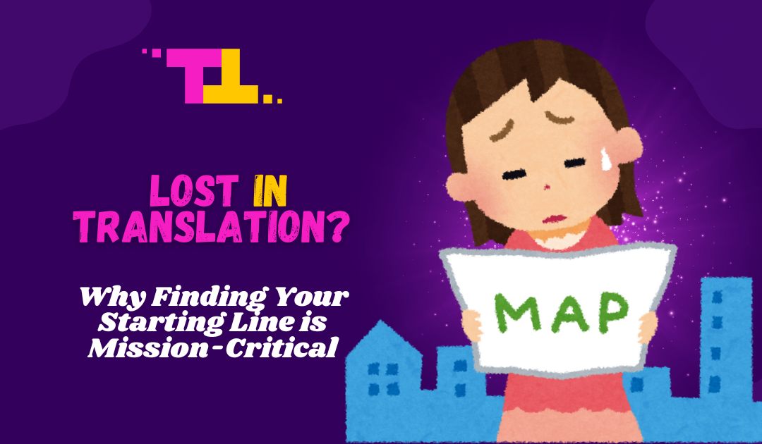 Lost in Translation? Why Finding Your Starting Line is Mission-Critical