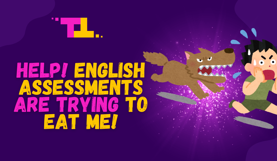 HELP! English Assessments Are Trying to Eat Me!