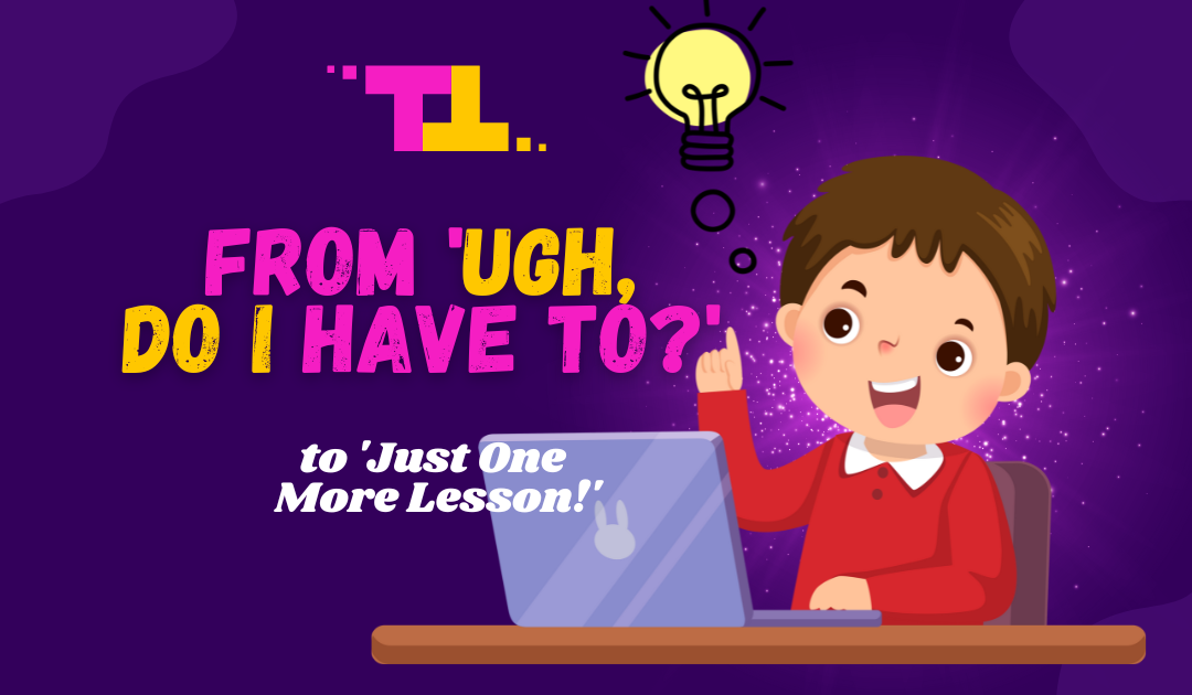 From ‘Ugh, Do I Have To?’ to ‘Just One More Lesson!’